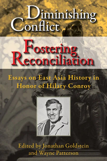 Essays in East Asian History in Honor of Hilary Conroy (Diminishing Conflict, Fostering Reconciliation)